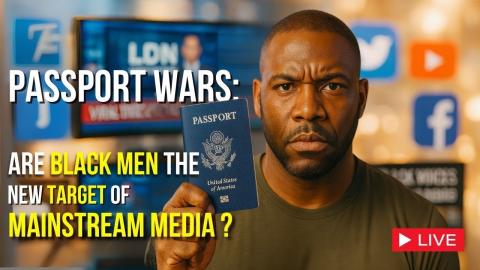 Passport Wars: Are Black Men the New Target of Mainstream Media?