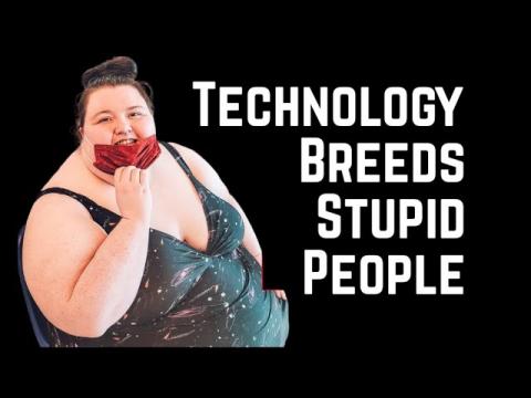 Technology Breeds Stupid People