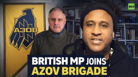 Former British MP joins Ukraine's neo-Nazi Azov brigade