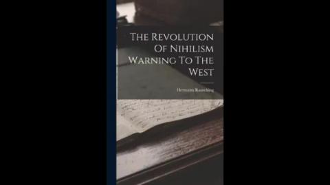 The Revolution Of Nihilism: Warning To The West (Hermann Rauschning)