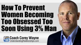 How To Prevent Women Becoming Too Obsessed Too Soon Using 3% Man