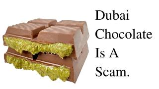 Dubai Chocolate is a Scam