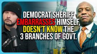 Democrat Sheriff EMBARRASSES Himself, Doesn’t Know The 3 Branches of Government, SAD