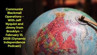 Communist Blackmail Operations - With Jeff Nyquist and Jimmy from Brooklyn  - February 13, 2026 (Dynamic Independence Podcast)