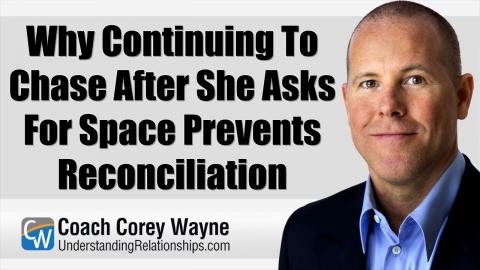 Why Continuing To Chase After She Asks For Space Prevents Reconciliation