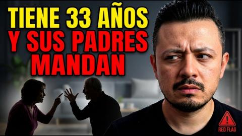 Tiene 33 años Y Sus Padres Mandan: La Red Flag Que Te Quita la Paz