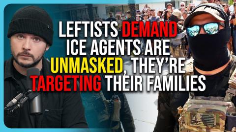 Leftists DEMAND ICE Agents Are UNMASKED, They’re TARGETING Their Families