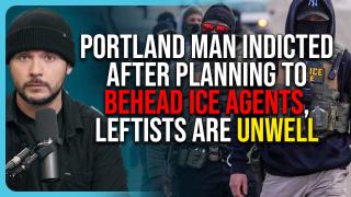 Portland Man INDICTED After Planning To BEHEAD ICE Agents, Leftists Are Unwell