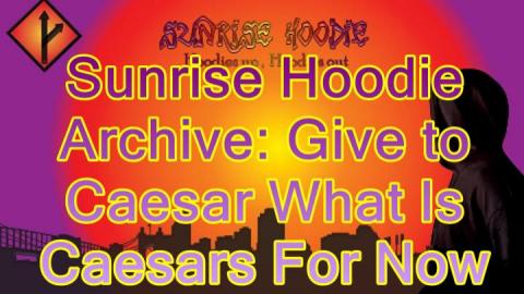 Sunrise Hoodie Archive: Give To Caesar What Is Caesars For Now