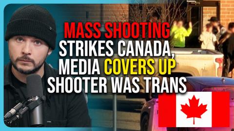 MASS SHOOTING Strikes Canada, Media COVERS UP Shooter Was Trans