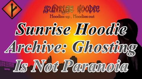 Sunrise Hoodie Archive: Ghosting Is Not Paranoia