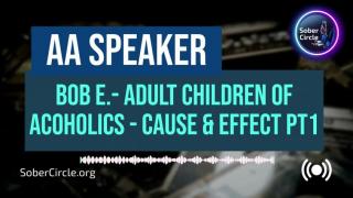 Bob Earl - Adult Children of Alcoholics - Cause and Effect - 1 of 9