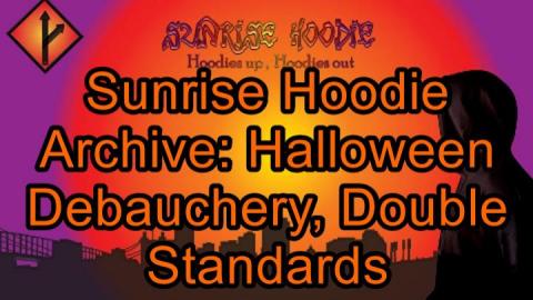 Sunrise Hoodie Archive: Halloween Debauchery Double Standards