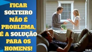 FICAR SOLTEIRO NÃO É PROBLEMA PARA OS HOMENS! NA VERDADE, É A SOLUÇÃO!
