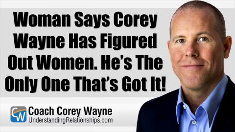 Woman Says Corey Wayne Has Figured Out Women. He’s The Only One That’s Got It!