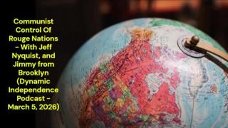 Communist Control Of Rouge Nations (Dynamic Independence Podcast -  March 5, 2026)