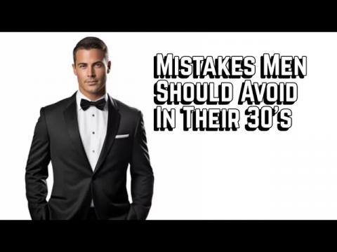 Mistakes Men Should Avoid in Their 30's