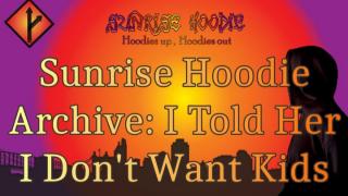 Sunrise Hoodie Archive: I Told Her I Don't Want Kids