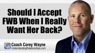 Should I Accept FWB When I Really Want Her Back?