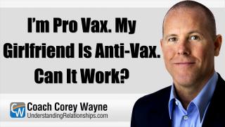 I’m Pro Vax. My Girlfriend Is Anti Vax. Can It Work?