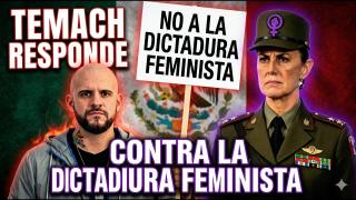 Temach Responde a Claudia Sheinbaum: No a la Dictadura Feminista