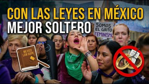 Con Las Leyes en México ES Mejor Estar Soltero: Mira Esta Historia