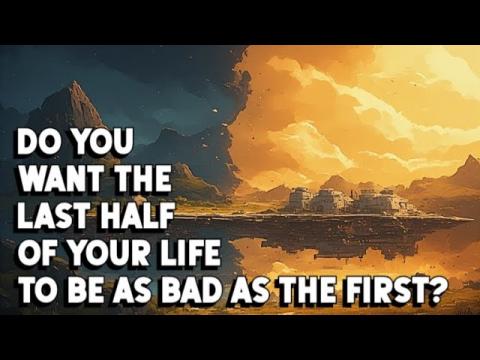 Do You Want the Last Half of Your Life to Be as Bad as the First?