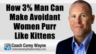 How 3% Man Can Make Avoidant Women Purr Like Kittens