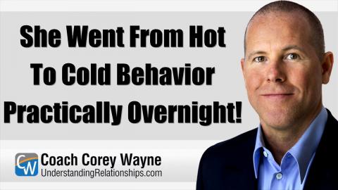 She Went From Hot To Cold Behavior Practically Overnight!