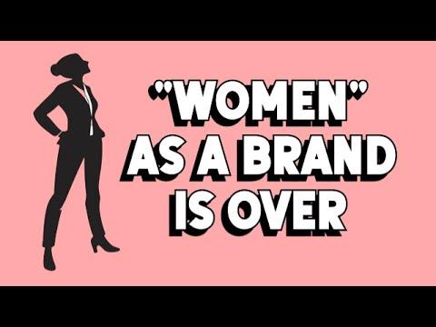 "Women" as a Brand With Intrinsic Value...Is Over