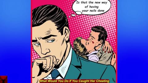 What Would You Do If You Caught Her Cheating