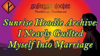 Sunrise Hoodie Archive: I Nearly Guilted Myself Into Marriage