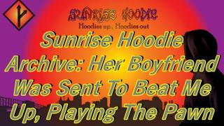 Sunrise Hoodie Archive: Her Boyfriend Was Sent To Beat Me Up Playing The Pawn