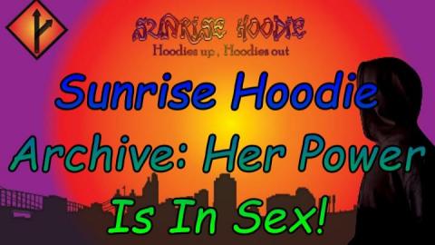 Sunrise Hoodie Archive: Her Power Is In Sex