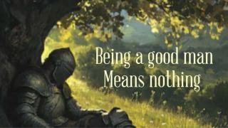 Being A Good Man Means Nothing