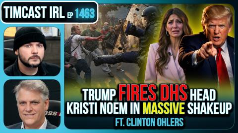 TRUMP FIRED DHS HEAD KRISTI NOEM | Timcast IRL #1463 w/ Clinton Ohlers