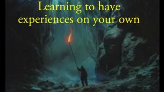 Learn To Have Experiences On Your Own