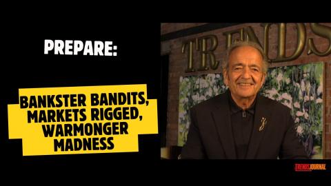 PREPARE: BANKSTER BANDITS, MARKETS RIGGED, WARMONGER MADNESS