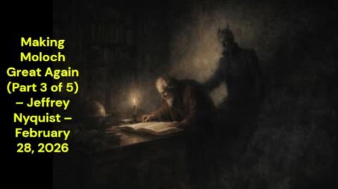 Making Moloch Great Again (Part 3 of 5) – Jeffrey Nyquist – February 28, 2026