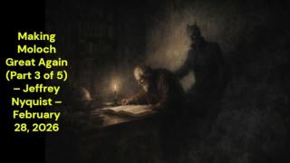 Making Moloch Great Again (Part 3 of 5) – Jeffrey Nyquist – February 28, 2026