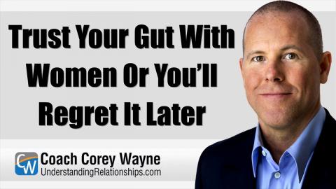 Trust Your Gut With Women Or You’ll Regret It Later