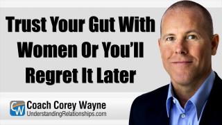 Trust Your Gut With Women Or You’ll Regret It Later
