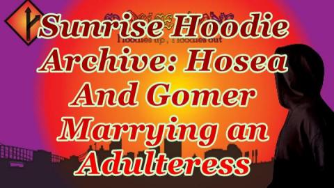 Sunrise Hoodie Archive: Hosea And Gomer Marrying An Adulteress
