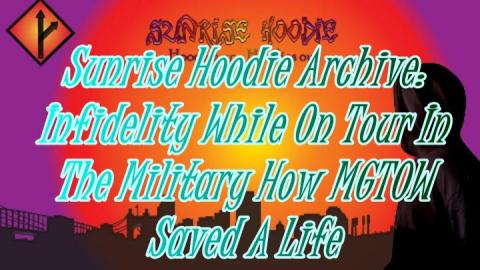 Sunrise Hoodie Archive: Infidelity While On Tour In The Military How Mgtow Saved A Life