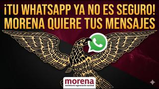 Tu WhatsApp ya no es Seguro: Morena Quiere TUS Mensajes