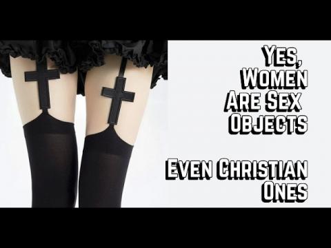 We Are All Sex Objects, Including Women & Christian Women.