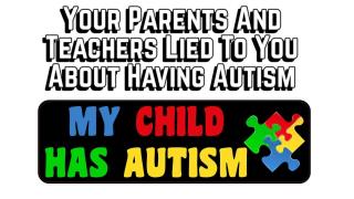 Your Parents & Teachers Lied to You About Having Autism