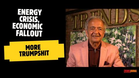 ENERGY CRISIS, ECONOMIC FALLOUT, MORE TRUMPSHIT