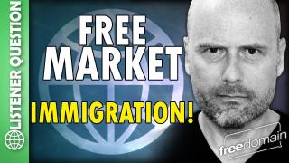 Free Market Immigration! Listener Question
