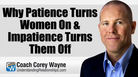 Why Patience Turns Women On & Impatience Turns Them Off